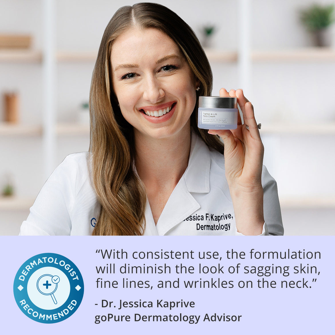 Dr. Jessica Kaprive, a dermatologist, smiling and holding GoPure Tighten & Lift Neck Cream. Text reads, "With consistent use, the formulation will diminish the look of sagging skin, fine lines, and wrinkles on the neck." Dermatologist Recommended badge on the left.